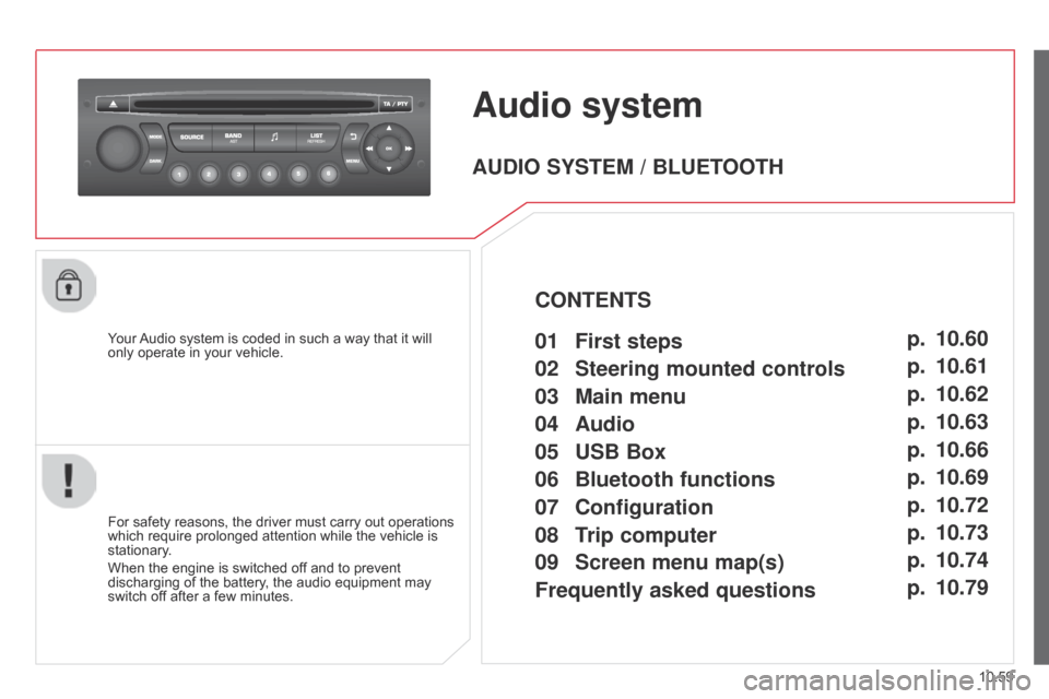Citroen BERLINGO RHD 2015 2.G Owners Manual 10.59
Berlingo-2-VU_en_Chap10c_RD45_ed02_2014
Audio system
Your Audio system is coded in such a way that it will 
only operate in your vehicle.
For safety reasons, the driver must carry out operations