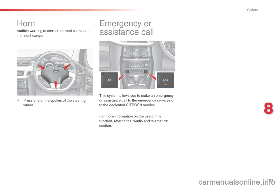 Citroen C3 RHD 2015 2.G Owners Manual 107
Horn
Audible warning to alert other road users to an 
imminent danger.
F 
P
 ress one of the spokes of the steering 
wheel.
Emergency or 
assistance call
This system allows you to make an emergenc