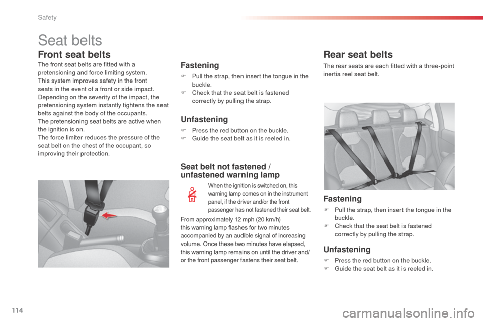 Citroen C3 RHD 2015 2.G Owners Manual 114
Seat belts
Front seat belts
Fastening
F Pull the strap, then insert the tongue in the buckle.
F
C
heck that the seat belt is fastened
correctly by pulling the strap.
Unfastening
F Press the re Citroen C3 RHD 2015 2.G Owners Manual 114
Seat belts
Front seat belts
Fastening
F Pull the strap, then insert the tongue in the buckle.
F
C
heck that the seat belt is fastened
correctly by pulling the strap.
Unfastening
F Press the re