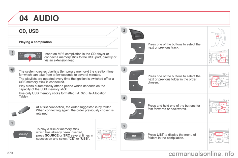 Citroen C4 2015 2.G Owners Manual 04
370
C4-2_en_Chap13c_RD5_ed01-2015
C4-2_en_Chap13c_RD5_ed01-2015
CD, USB
AUDIO
Playing a compilationInsert an MP3 compilation in the CD player or
connect
a memory Citroen C4 2015 2.G Owners Manual 04
370
C4-2_en_Chap13c_RD5_ed01-2015
C4-2_en_Chap13c_RD5_ed01-2015
CD, USB
AUDIO
Playing a compilationInsert an MP3 compilation in the CD player or
connect
a memory