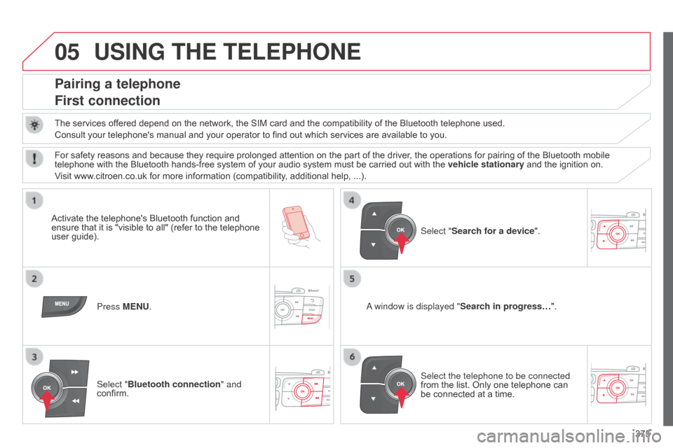 Citroen C4 2015 2.G Owners Manual 05
375
C4-2_en_Chap13c_RD5_ed01-2015
C4-2_en_Chap13c_RD5_ed01-2015
USING THE TELEPHONE
Pairing a telephone
First connection
The services offered depend on the network, the SIM card and the Citroen C4 2015 2.G Owners Manual 05
375
C4-2_en_Chap13c_RD5_ed01-2015
C4-2_en_Chap13c_RD5_ed01-2015
USING THE TELEPHONE
Pairing a telephone
First connection
The services offered depend on the network, the SIM card and the