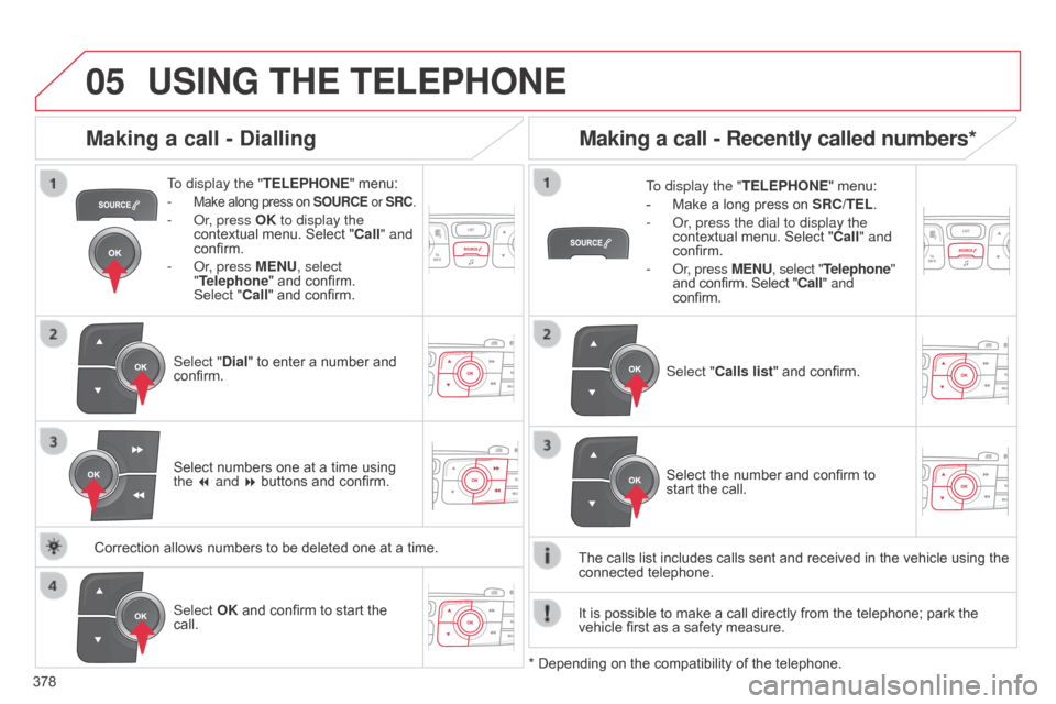 Citroen C4 2015 2.G Owners Manual 05
378
C4-2_en_Chap13c_RD5_ed01-2015 C4-2_en_Chap13c_RD5_ed01-2015
USING THE TELEPHONE
To display the " TELEPHONE" menu:
-
Make along press on SOURCE or SRC.
- or, press OK to display t Citroen C4 2015 2.G Owners Manual 05
378
C4-2_en_Chap13c_RD5_ed01-2015 C4-2_en_Chap13c_RD5_ed01-2015
USING THE TELEPHONE
To display the " TELEPHONE" menu:
-
Make along press on SOURCE or SRC.
- or, press OK to display t