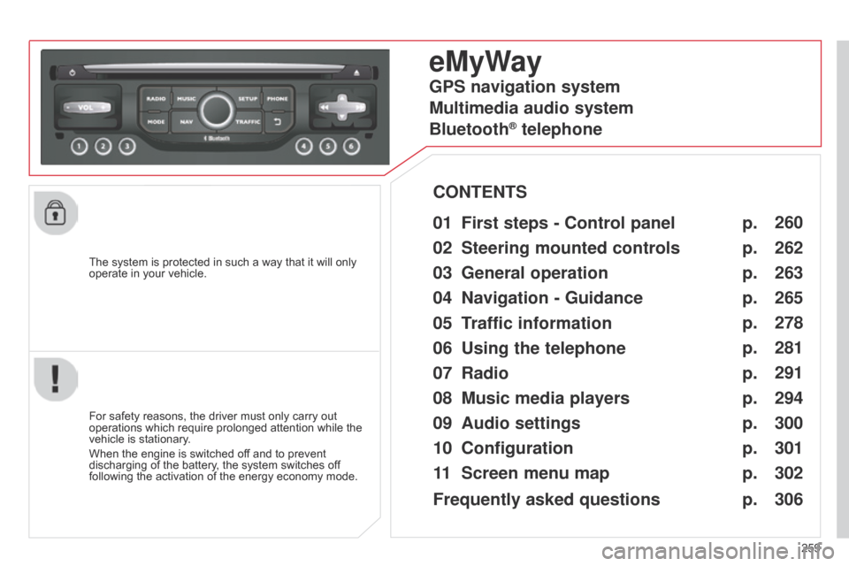 Citroen C5 2015 (RD/TD) / 2.G Owners Manual 259
C5_en_Chap11b_RT6-2-8_ed01-2014
The system is protected in such a way that it will only 
operate in your vehicle.
eMyWay
01 First steps - Control panel 
For safety reasons, the driver must only ca