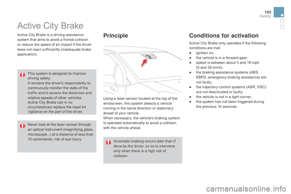 Citroen DS3 2015 1.G Owners Manual 153
DS3_en_Chap06_securite_ed01-2015
Active City Brake
Active City Brake is a driving assistance system   that   aims   to   avoid   a   frontal   collision  
o

r   reduce   the  