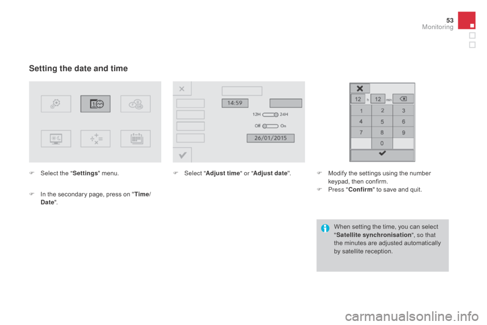 Citroen DS3 2015 1.G Owners Manual 53
DS3_en_Chap01_controle-de-marche_ed01-2015
Setting the date and time
F Select the "Settings"   menu.
F  
I
 n   the   secondary   page,   press   on   "Time/
d

ate". F
 Sel ect "Adjust tim