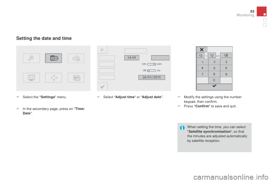 Citroen DS3 RHD 2015 1.G Owners Manual 53
Setting the date and time
F Select the "Settings"   menu.
F  
I
 n   the   secondary   page,   press   on   "Time/
d

ate". F
 Sel ect "Adjust time " or "Adjust date". F  M odify   the  
