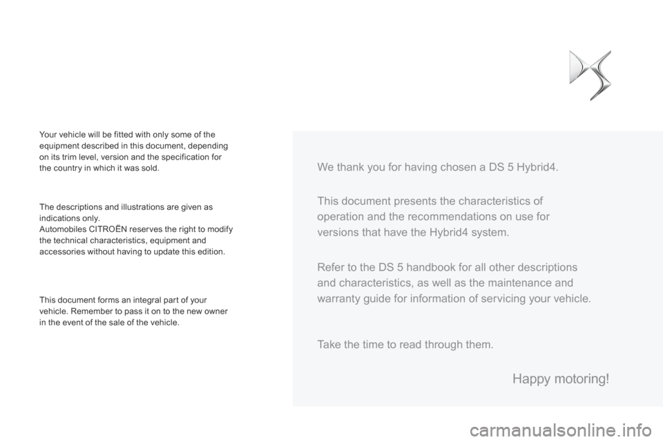 Citroen DS5 HYBRID4 2015 1.G Owners Manual DS5Hy4_en_Chap00a_sommaire_ed01-2015
 This document presents the characteristics of 
operation and the recommendations on use for 
versions that have the Hybrid4 system.    We thank you for having cho