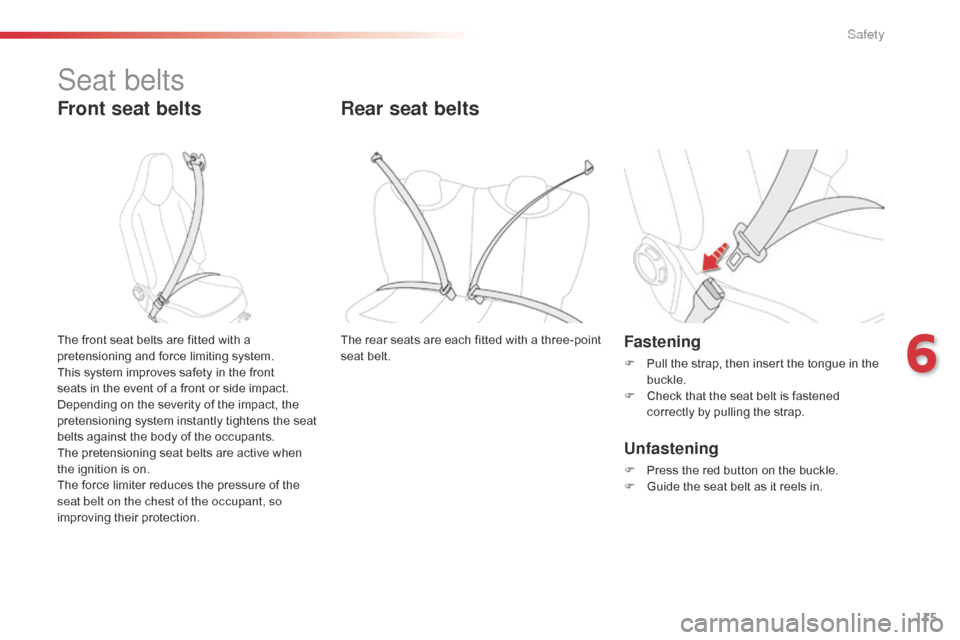 Citroen C1 2016 1.G Owners Manual 115
C1_en_Chap06_securite_ed01-2016
Seat belts
Front seat belts
Fastening
F Pull  the   strap,   then   insert   the   tongue   in   the  buc
kle.
F
 
C
 heck   that   the   seat   belt