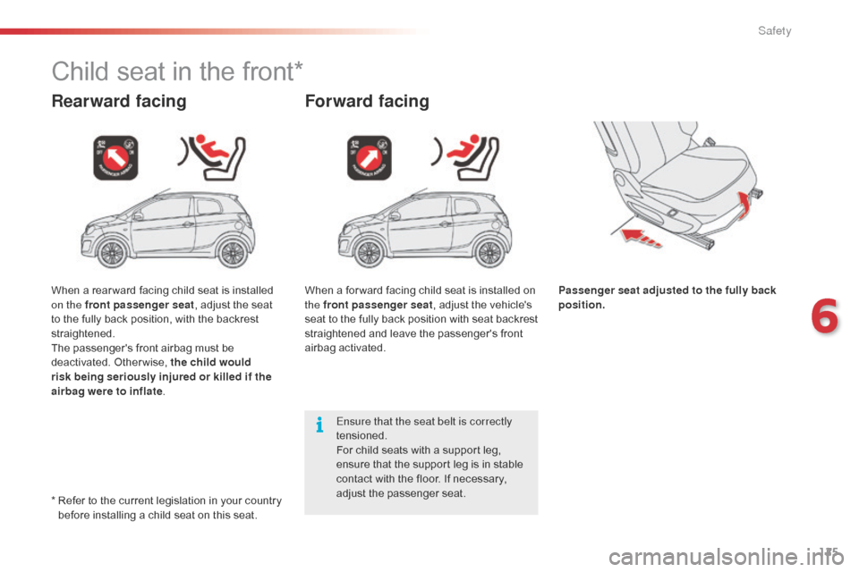 Citroen C1 2016 1.G Owners Manual 125
C1_en_Chap06_securite_ed01-2016
Child seat in the front*
Rearward facingForward facing
Passenger seat adjusted to the fully back 
position.
Ensure that the seat belt is correctly 
tensioned.
F
