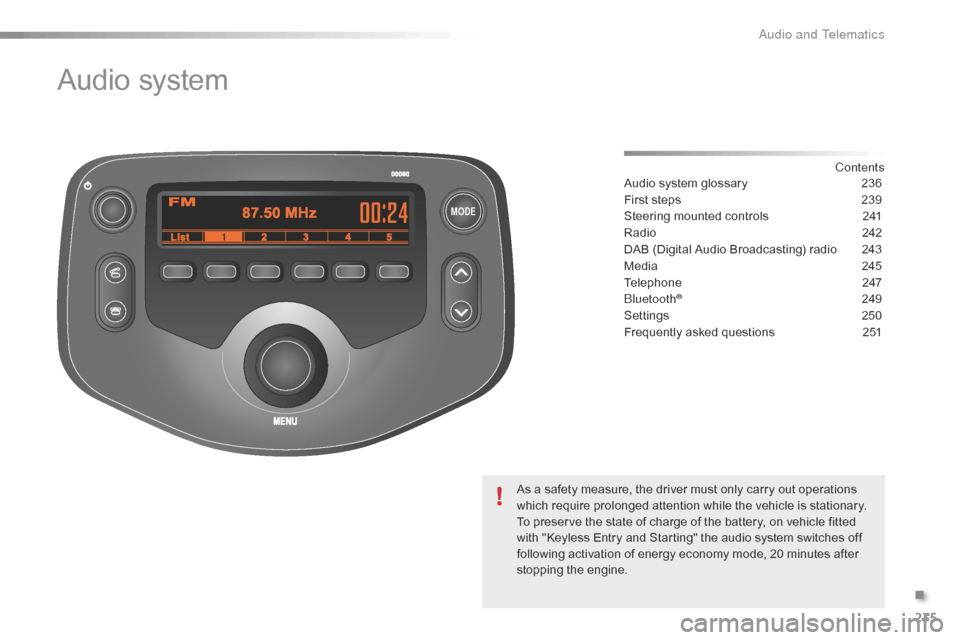 Citroen C1 2016 1.G Owners Manual MODE
235
C1_en_Chap10b_ Autoradio-Toyota-2_ed01-2016
Audio system
Contents
Audio
 
system
 
glossary
 2 36
First
 
steps
 
2
 39
Steering
 
mounted
 
controls
 
2
 41
Radio
 2

42
DAB
 
(Di