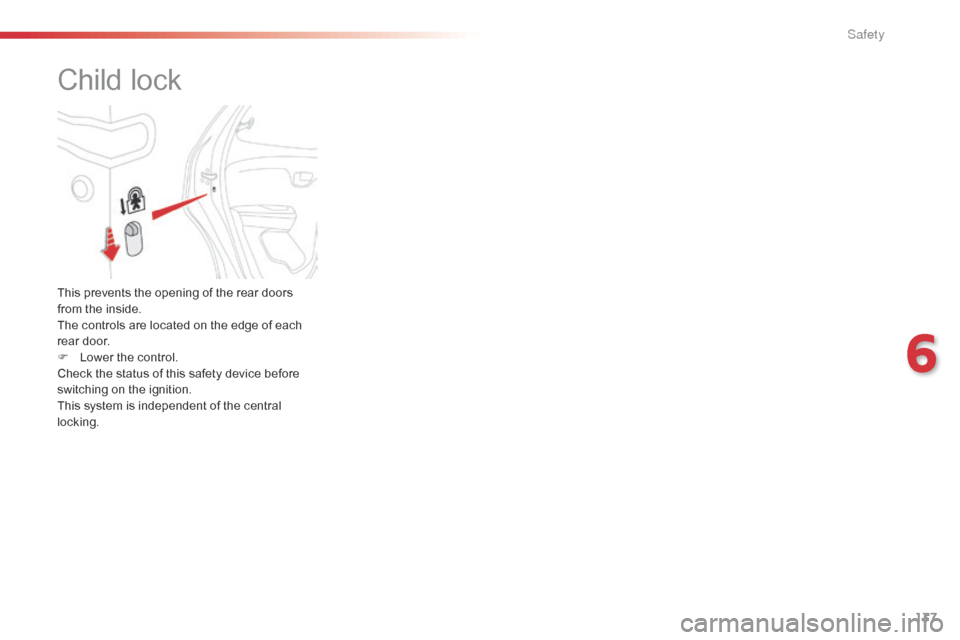 Citroen C1 RHD 2016 1.G Owners Manual 137
Child lock
This prevents the opening of the rear doors from   the   inside.
The
  controls   are   located   on   the   edge   of   each  
r

ear   door.
F
 
L
 ower   the 