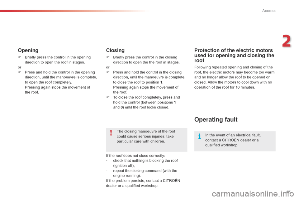 Citroen C1 RHD 2016 1.G Owners Manual 43
Opening
F Briefly press the control in the opening d
irection to open the roof in stages.
or
F
P
ress and hold the control in the open Citroen C1 RHD 2016 1.G Owners Manual 43
Opening
F Briefly press the control in the opening d
irection to open the roof in stages.
or
F
P
ress and hold the control in the open