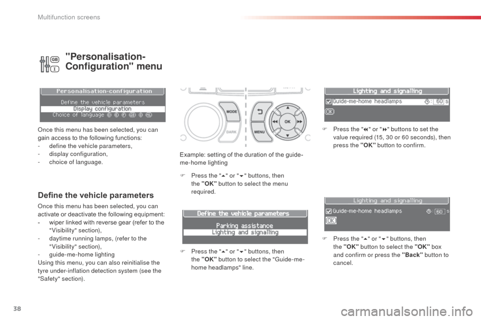 Citroen C3 PICASSO 2016 1.G Owners Manual 38
C3Picasso_en_Chap02_ecran-multifonction_ed01-2015
Example: setting of the duration of the guide-
me-home lighting
F 
P
 ress the " 5" or " 6" buttons, then 
the
  "OK" button to select the menu 
re