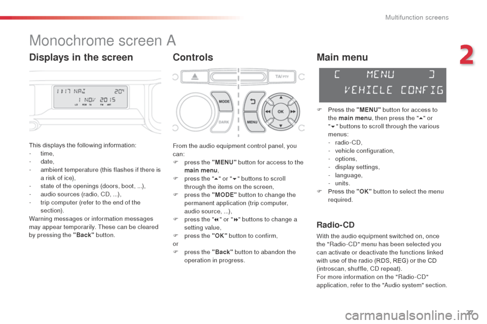 Citroen C3 PICASSO RHD 2016 1.G Owners Manual 27
Monochrome screen A
Controls
This displays the following information:
- time,
-
date,
-
a
mbient temperature (this flashes if there is
a risk of ice),
-
s
tate of the openings (doors, bo Citroen C3 PICASSO RHD 2016 1.G Owners Manual 27
Monochrome screen A
Controls
This displays the following information:
- time,
-
date,
-
a
mbient temperature (this flashes if there is
a risk of ice),
-
s
tate of the openings (doors, bo