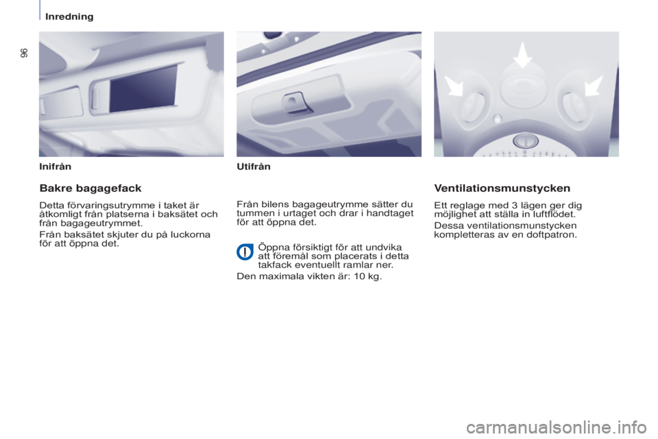 CITROEN BERLINGO MULTISPACE 2015  InstruktionsbÖcker (in Swedish) 96
Berlingo-2-VP_sv_Chap04_Ergonomie_ed01-2015Berlingo-2-VP_sv_Chap04_Ergonomie_ed01-2015
InifrånUtifrån
Bakre bagagefack
Detta förvaringsutrymme i taket är 
åtkomligt från platserna i baksätet