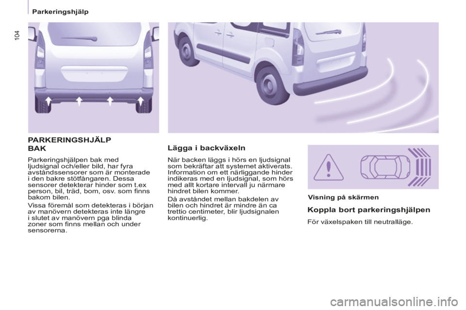 CITROEN BERLINGO MULTISPACE 2014  InstruktionsbÖcker (in Swedish) 104
   Parkeringshjälp   
Berlingo-2-VP-papier_sv_Chap04_Securite_ed01-2014
 Parkeringshjälpen bak med 
ljudsignal och/eller bild, har fyra 
avståndssensorer som är monterade 
i den bakre stötfå
