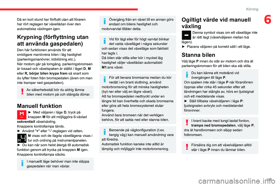 CITROEN BERLINGO VAN 2021 InstruktionsbÖcker (in Swedish) 101
Körning
6Då en kort stund har förflutit utan att föraren
har rört reglagen tar växellådan över den
automatiska växlingen igen.
Krypning (förflyttning utan
att använda gaspedalen)
Den CITROEN BERLINGO VAN 2021 InstruktionsbÖcker (in Swedish) 101
Körning
6Då en kort stund har förflutit utan att föraren
har rört reglagen tar växellådan över den
automatiska växlingen igen.
Krypning (förflyttning utan
att använda gaspedalen)
Den