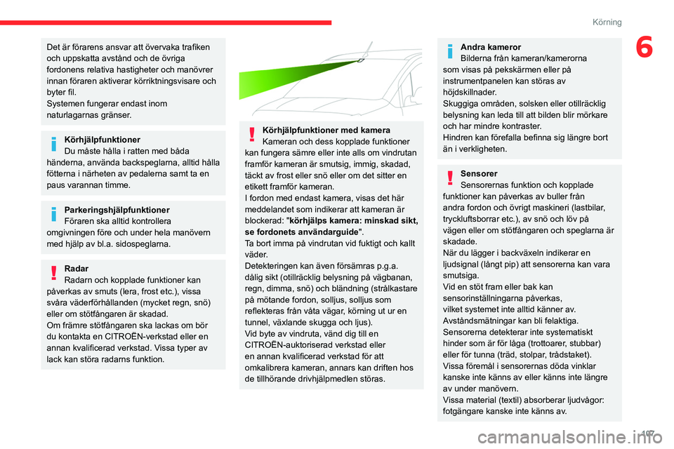 CITROEN BERLINGO VAN 2021  InstruktionsbÖcker (in Swedish) 107
Körning
6Det är förarens ansvar att övervaka trafiken 
och uppskatta avstånd och de övriga 
fordonens relativa hastigheter och manövrer 
innan föraren aktiverar körriktningsvisare och 
by