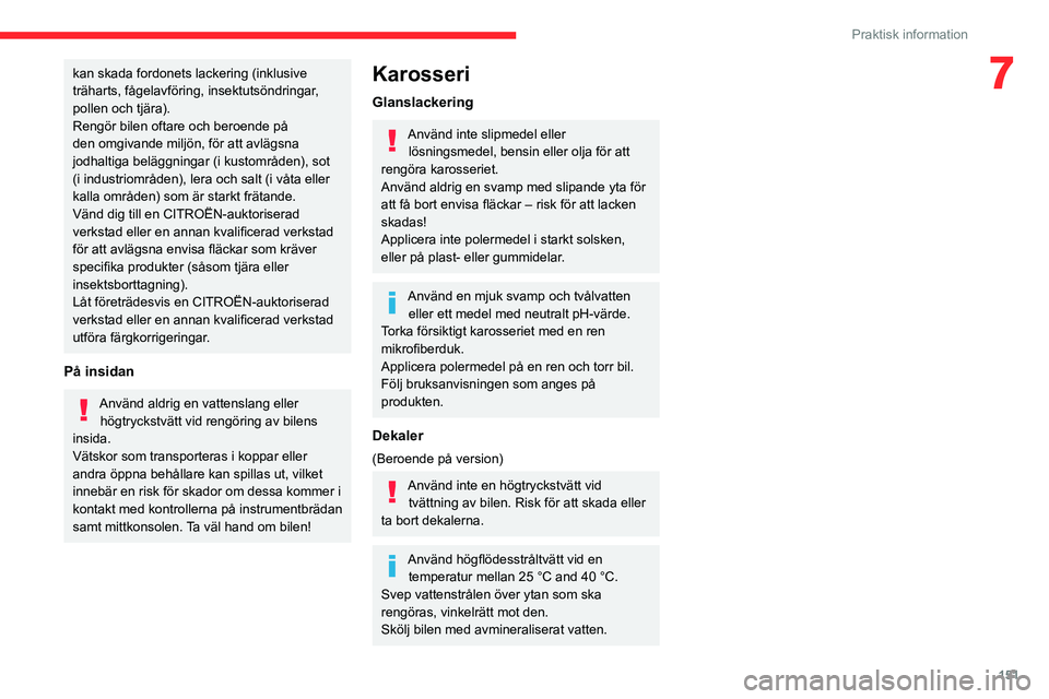 CITROEN BERLINGO VAN 2021 InstruktionsbÖcker (in Swedish) 151
Praktisk information
7kan skada fordonets lackering (inklusive
träharts, fågelavföring, insektutsöndringar,
pollen och tjära).
Rengör bilen oftare och beroende på
den omgivande miljön, CITROEN BERLINGO VAN 2021 InstruktionsbÖcker (in Swedish) 151
Praktisk information
7kan skada fordonets lackering (inklusive
träharts, fågelavföring, insektutsöndringar,
pollen och tjära).
Rengör bilen oftare och beroende på
den omgivande miljön,