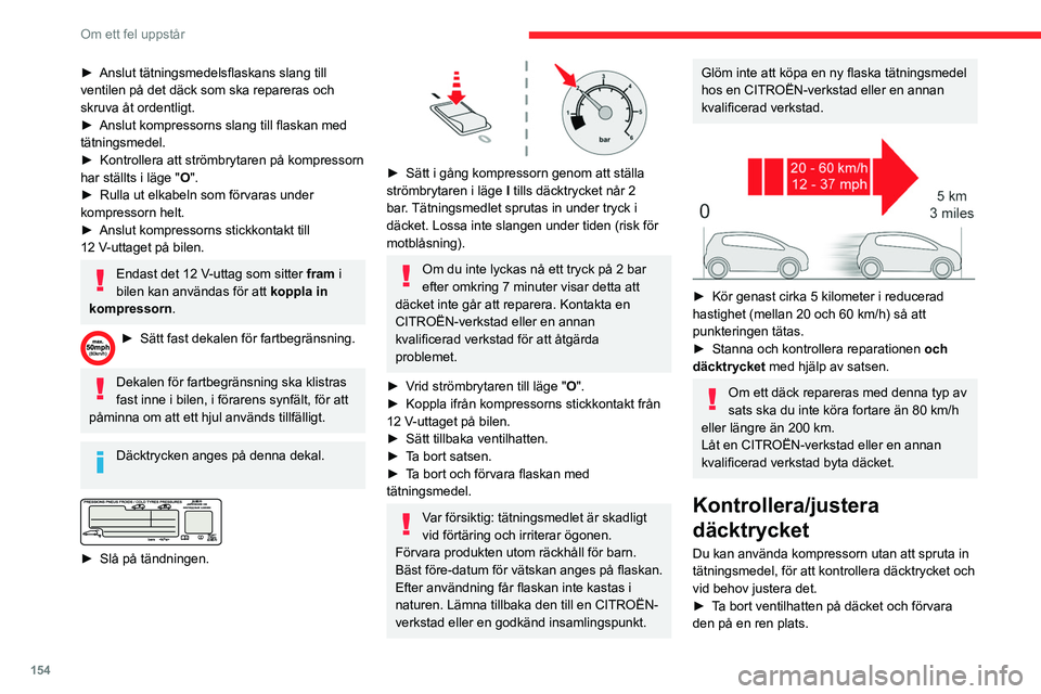 CITROEN BERLINGO VAN 2021 InstruktionsbÖcker (in Swedish) 154
Om ett fel uppstår
► Anslut tätningsmedelsflaskans slang till
ventilen på det däck som ska repareras och
skruva åt ordentligt.
►
Anslut kompressorns slang till flaskan med
tätningsm CITROEN BERLINGO VAN 2021 InstruktionsbÖcker (in Swedish) 154
Om ett fel uppstår
► Anslut tätningsmedelsflaskans slang till
ventilen på det däck som ska repareras och
skruva åt ordentligt.
►
Anslut kompressorns slang till flaskan med
tätningsm