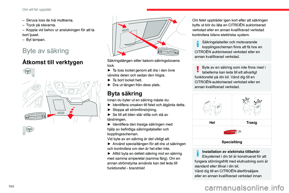 CITROEN BERLINGO VAN 2021 InstruktionsbÖcker (in Swedish) 164
Om ett fel uppstår
– Skruva loss de två muttrarna.
– T ryck på stavarna.
–
Koppla vid behov ur anslutningen för att ta
bort ljuset.
–
Byt lampan.
Byte av säkring
Åtkomst till CITROEN BERLINGO VAN 2021 InstruktionsbÖcker (in Swedish) 164
Om ett fel uppstår
– Skruva loss de två muttrarna.
– T ryck på stavarna.
–
Koppla vid behov ur anslutningen för att ta
bort ljuset.
–
Byt lampan.
Byte av säkring
Åtkomst till