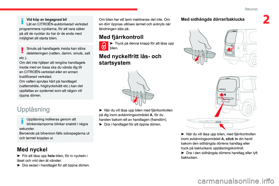 CITROEN BERLINGO VAN 2021 InstruktionsbÖcker (in Swedish) 25
Åtkomst
2Vid köp av begagnad bil
Låt en CITROËN-auktoriserad verkstad
programmera nycklarna, för att vara säker
på att de nycklar du har är de enda med
möjlighet att starta bilen.
Smuts CITROEN BERLINGO VAN 2021 InstruktionsbÖcker (in Swedish) 25
Åtkomst
2Vid köp av begagnad bil
Låt en CITROËN-auktoriserad verkstad
programmera nycklarna, för att vara säker
på att de nycklar du har är de enda med
möjlighet att starta bilen.
Smuts