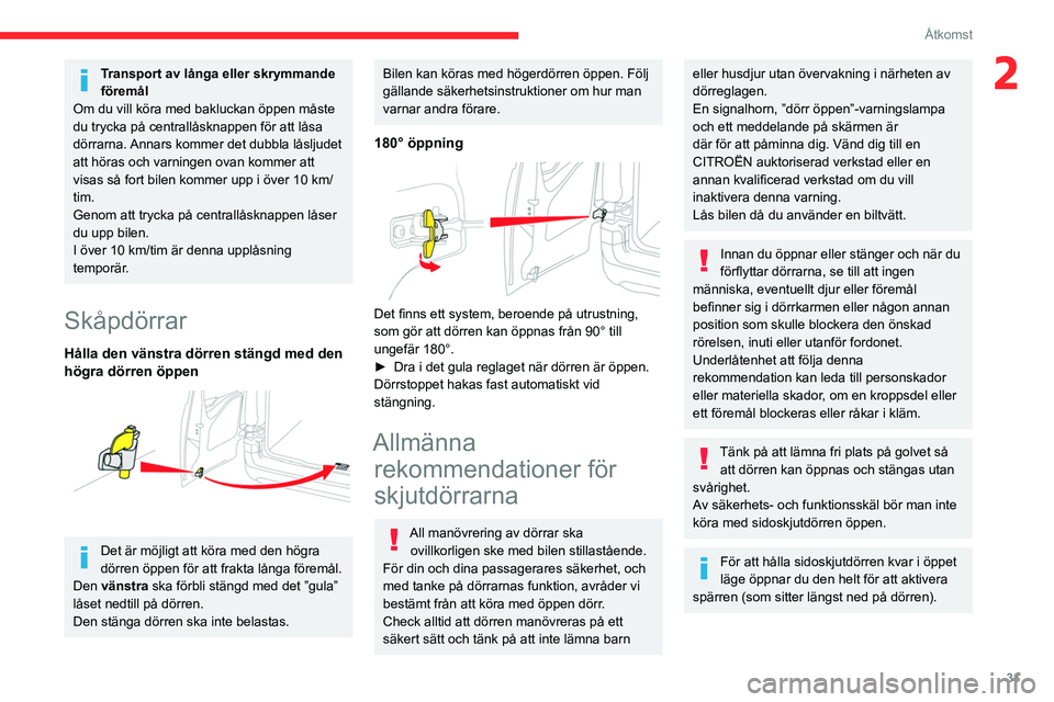 CITROEN BERLINGO VAN 2021 InstruktionsbÖcker (in Swedish) 31
Åtkomst
2Transport av långa eller skrymmande
föremål
Om du vill köra med bakluckan öppen måste
du trycka på centrallåsknappen för att låsa
dörrarna. Annars kommer det dubbla låsljud CITROEN BERLINGO VAN 2021 InstruktionsbÖcker (in Swedish) 31
Åtkomst
2Transport av långa eller skrymmande
föremål
Om du vill köra med bakluckan öppen måste
du trycka på centrallåsknappen för att låsa
dörrarna. Annars kommer det dubbla låsljud