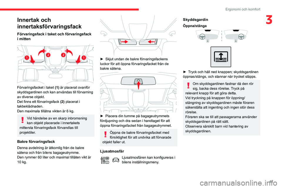 CITROEN BERLINGO VAN 2021 InstruktionsbÖcker (in Swedish) 45
Ergonomi och komfort
3Innertak och
innertaksförvaringsfack
Förvaringsfack i taket och förvaringsfack
i mitten
Förvaringsfacket i taket (1) är placerat ovanför
skyddsgardinen och kan a CITROEN BERLINGO VAN 2021 InstruktionsbÖcker (in Swedish) 45
Ergonomi och komfort
3Innertak och
innertaksförvaringsfack
Förvaringsfack i taket och förvaringsfack
i mitten
Förvaringsfacket i taket (1) är placerat ovanför
skyddsgardinen och kan a
