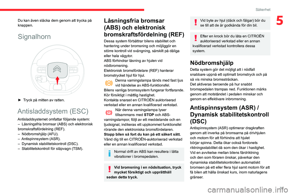 CITROEN BERLINGO VAN 2021 InstruktionsbÖcker (in Swedish) 71
Säkerhet
5Du kan även släcka dem genom att trycka på
knappen.
Signalhorn
► Tryck på mitten av ratten.
Antisladdsystem (ESC)
Antisladdsystemet omfattar följande system:– Låsningsfria CITROEN BERLINGO VAN 2021 InstruktionsbÖcker (in Swedish) 71
Säkerhet
5Du kan även släcka dem genom att trycka på
knappen.
Signalhorn
► Tryck på mitten av ratten.
Antisladdsystem (ESC)
Antisladdsystemet omfattar följande system:– Låsningsfria