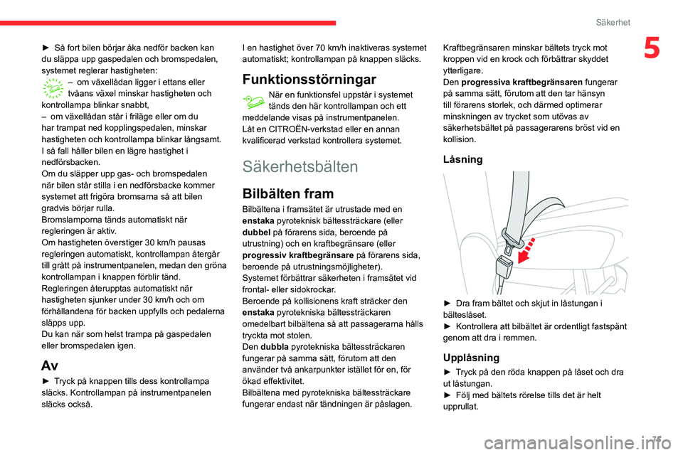 CITROEN BERLINGO VAN 2021 InstruktionsbÖcker (in Swedish) 75
Säkerhet
5► Så fort bilen börjar åka nedför backen kan
du släppa upp gaspedalen och bromspedalen,
systemet reglerar hastigheten:
– om växellådan ligger i ettans eller
tvåans växel CITROEN BERLINGO VAN 2021 InstruktionsbÖcker (in Swedish) 75
Säkerhet
5► Så fort bilen börjar åka nedför backen kan
du släppa upp gaspedalen och bromspedalen,
systemet reglerar hastigheten:
– om växellådan ligger i ettans eller
tvåans växel