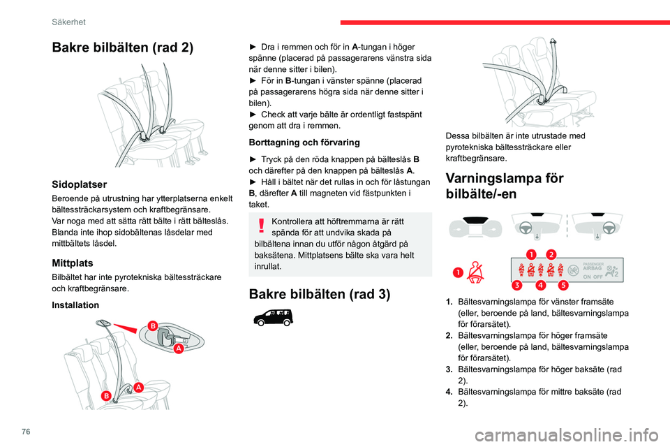 CITROEN BERLINGO VAN 2021 InstruktionsbÖcker (in Swedish) 76
Säkerhet
Bakre bilbälten (rad 2)
Sidoplatser
Beroende på utrustning har ytterplatserna enkelt
bältessträckarsystem och kraftbegränsare.
Var noga med att sätta rätt bälte i rätt bälte CITROEN BERLINGO VAN 2021 InstruktionsbÖcker (in Swedish) 76
Säkerhet
Bakre bilbälten (rad 2)
Sidoplatser
Beroende på utrustning har ytterplatserna enkelt
bältessträckarsystem och kraftbegränsare.
Var noga med att sätta rätt bälte i rätt bälte