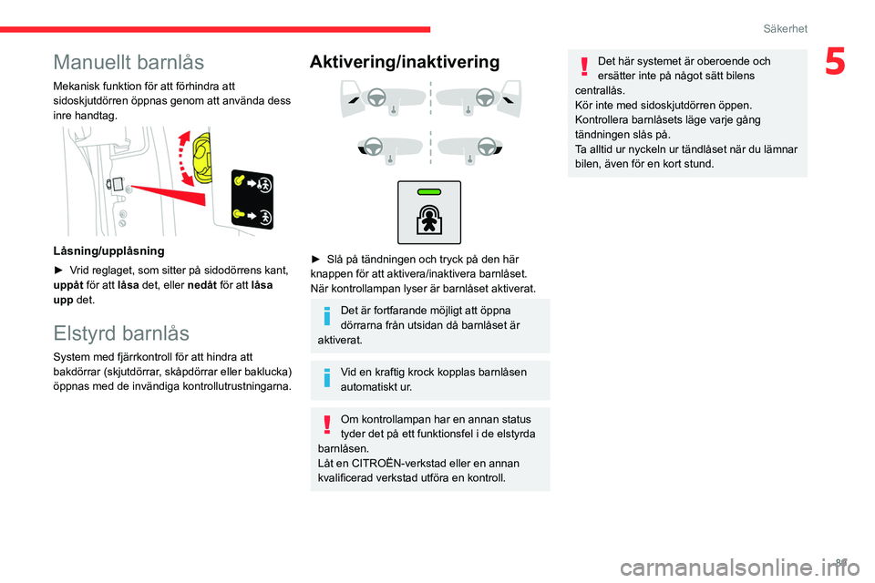 CITROEN BERLINGO VAN 2021 InstruktionsbÖcker (in Swedish) 89
Säkerhet
5Manuellt barnlås
Mekanisk funktion för att förhindra att
sidoskjutdörren öppnas genom att använda dess
inre handtag.
Låsning/upplåsning
► Vrid reglaget, som sitter på si CITROEN BERLINGO VAN 2021 InstruktionsbÖcker (in Swedish) 89
Säkerhet
5Manuellt barnlås
Mekanisk funktion för att förhindra att
sidoskjutdörren öppnas genom att använda dess
inre handtag.
Låsning/upplåsning
► Vrid reglaget, som sitter på si