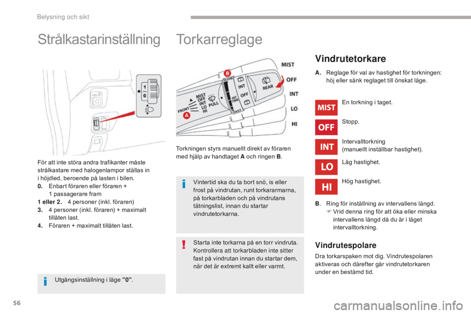 CITROEN C-ZERO 2017 InstruktionsbÖcker (in Swedish) 56
C-Zero_sv_Chap04_eclairage-et-visibilite_ed01-2016
Torkarreglage
Vindrutetorkare
Torkningen styrs manuellt direkt av föraren
med hjälp av handtaget A och ringen B.En torkning i taget.
Stopp.
Int CITROEN C-ZERO 2017 InstruktionsbÖcker (in Swedish) 56
C-Zero_sv_Chap04_eclairage-et-visibilite_ed01-2016
Torkarreglage
Vindrutetorkare
Torkningen styrs manuellt direkt av föraren
med hjälp av handtaget A och ringen B.En torkning i taget.
Stopp.
Int