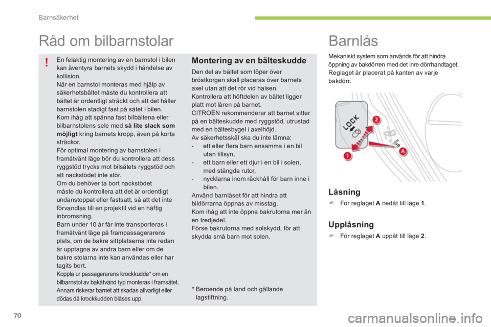 CITROEN C-ZERO 2014 InstruktionsbÖcker (in Swedish) Barnsäkerhet
70
En felaktig montering av en barnstol i bilen kan äventyra barnets skydd i händelse avkollision.
När en barnstol monteras med hjälp avsäkerhetsbältet måste du kontrollera CITROEN C-ZERO 2014 InstruktionsbÖcker (in Swedish) Barnsäkerhet
70
En felaktig montering av en barnstol i bilen kan äventyra barnets skydd i händelse avkollision.
När en barnstol monteras med hjälp avsäkerhetsbältet måste du kontrollera