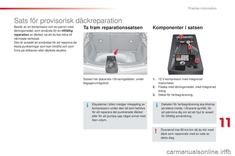CITROEN C3 2015 InstruktionsbÖcker (in Swedish) 141
C3_sv_Chap11_Info-pratiques_ed01-2014
sats för provisorisk däckreparation
Komponenter i satsen
1. 12 V-kompressor med integrerad
manometer.
2.
F
laska med tätningsmedel, med integrerad
sla CITROEN C3 2015 InstruktionsbÖcker (in Swedish) 141
C3_sv_Chap11_Info-pratiques_ed01-2014
sats för provisorisk däckreparation
Komponenter i satsen
1. 12 V-kompressor med integrerad
manometer.
2.
F
laska med tätningsmedel, med integrerad
sla