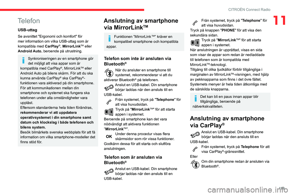 CITROEN C3 2020 InstruktionsbÖcker (in Swedish) 159
CITROËN Connect Radio
11Telefon
USB-uttag
Se avsnittet "Ergonomi och komfort" för
mer information om vilka USB-uttag som är
kompatibla med CarPlay
®, MirrorLinkTM eller
Android Auto CITROEN C3 2020 InstruktionsbÖcker (in Swedish) 159
CITROËN Connect Radio
11Telefon
USB-uttag
Se avsnittet "Ergonomi och komfort" för
mer information om vilka USB-uttag som är
kompatibla med CarPlay
®, MirrorLinkTM eller
Android Auto