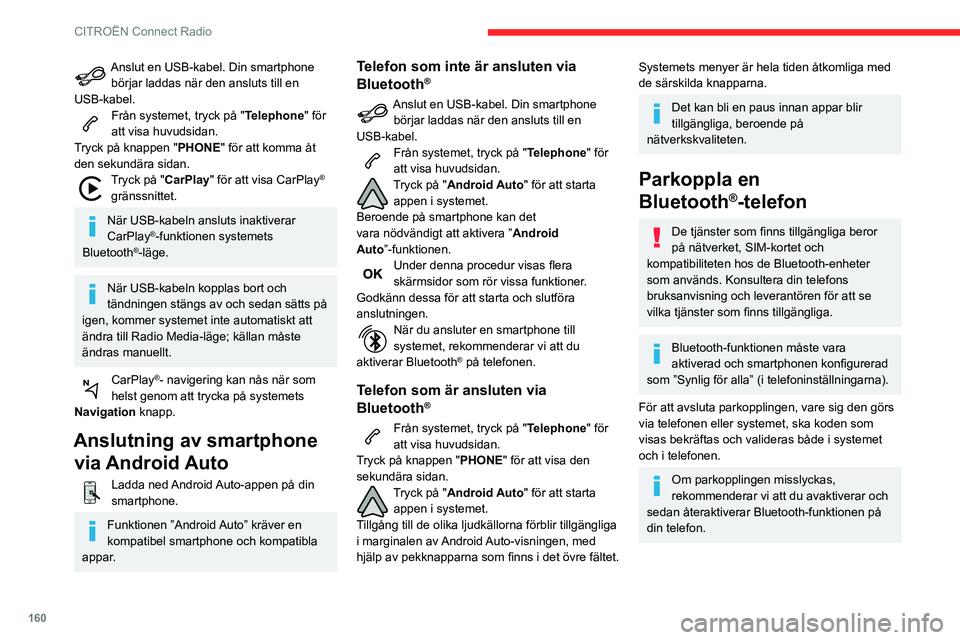 CITROEN C3 2020  InstruktionsbÖcker (in Swedish) 160
CITROËN Connect Radio
Anslut en USB-kabel. Din smartphone börjar laddas när den ansluts till en 
USB-kabel.
Från systemet, tryck på " Telephone" för 
att visa huvudsidan.
Tryck på k