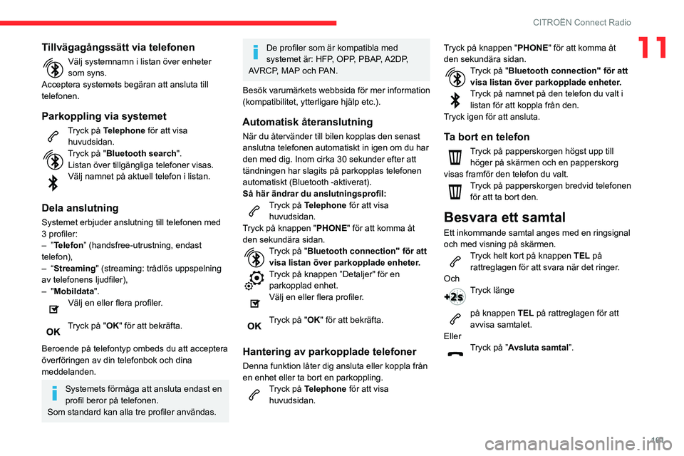 CITROEN C3 2020 InstruktionsbÖcker (in Swedish) 161
CITROËN Connect Radio
11Tillvägagångssätt via telefonen
Välj systemnamn i listan över enheter
som syns.
Acceptera systemets begäran att ansluta till
telefonen.
Parkoppling via systemet
Tr CITROEN C3 2020 InstruktionsbÖcker (in Swedish) 161
CITROËN Connect Radio
11Tillvägagångssätt via telefonen
Välj systemnamn i listan över enheter
som syns.
Acceptera systemets begäran att ansluta till
telefonen.
Parkoppling via systemet
Tr