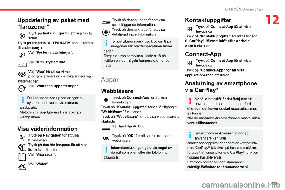 CITROEN C3 2020 InstruktionsbÖcker (in Swedish) 175
CITROËN Connect Nav
12Uppdatering av paket med
”farozoner”
Tryck på Inställningar för att visa första
sidan.
Tryck på knappen ”ALTERNATIV” för att komma
till undermenyn.
Välj CITROEN C3 2020 InstruktionsbÖcker (in Swedish) 175
CITROËN Connect Nav
12Uppdatering av paket med
”farozoner”
Tryck på Inställningar för att visa första
sidan.
Tryck på knappen ”ALTERNATIV” för att komma
till undermenyn.
Välj