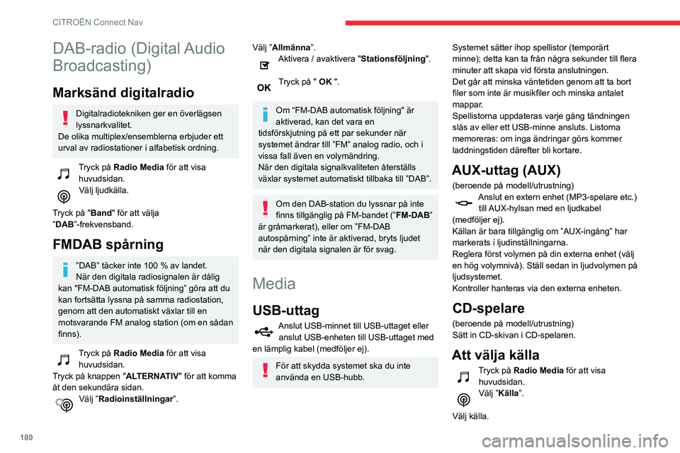 CITROEN C3 2020 InstruktionsbÖcker (in Swedish) 180
CITROËN Connect Nav
DAB-radio (Digital Audio
Broadcasting)
Marksänd digitalradio
Digitalradiotekniken ger en överlägsen
lyssnarkvalitet.
De olika multiplex/ensemblerna erbjuder ett
urval a CITROEN C3 2020 InstruktionsbÖcker (in Swedish) 180
CITROËN Connect Nav
DAB-radio (Digital Audio
Broadcasting)
Marksänd digitalradio
Digitalradiotekniken ger en överlägsen
lyssnarkvalitet.
De olika multiplex/ensemblerna erbjuder ett
urval a