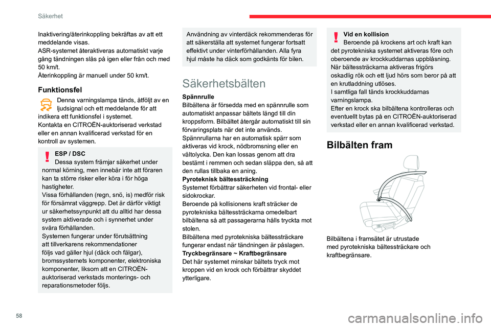 CITROEN C3 2020  InstruktionsbÖcker (in Swedish) 58
Säkerhet
Inaktivering/återinkoppling bekräftas av att ett 
meddelande visas.
ASR-systemet återaktiveras automatiskt varje 
gång tändningen slås på igen eller från och med 
50  km/t.
Återi