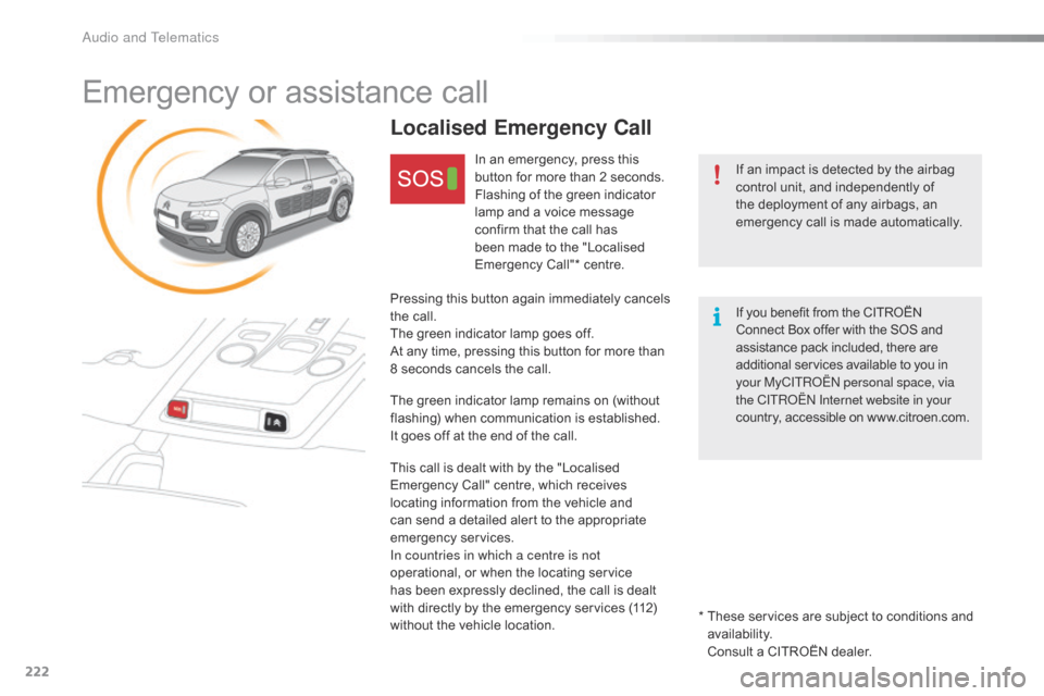 Citroen C4 CACTUS RHD 2016 1.G Owners Manual 222
Emergency or assistance call
If an impact is detected by the airbag control u nit, a nd i ndependently o f th

e
 d
 eployment
 o
 f
 a
 ny
 a
 irbags,
 a
 n
 em

ergency
 c