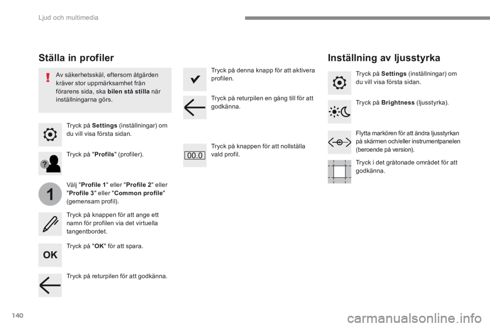 CITROEN C3 2017 InstruktionsbÖcker (in Swedish) 140
1
Ljud och multimedia
Transversal-Citroen_sv_Chap02_RCC-2-2-0_ed01-2016
Tryck på Settings (inställningar) om du vill visa första sidan.
Ställa in profiler Inställning a CITROEN C3 2017 InstruktionsbÖcker (in Swedish) 140
1
Ljud och multimedia
Transversal-Citroen_sv_Chap02_RCC-2-2-0_ed01-2016
Tryck på Settings (inställningar) om du vill visa första sidan.
Ställa in profiler Inställning a