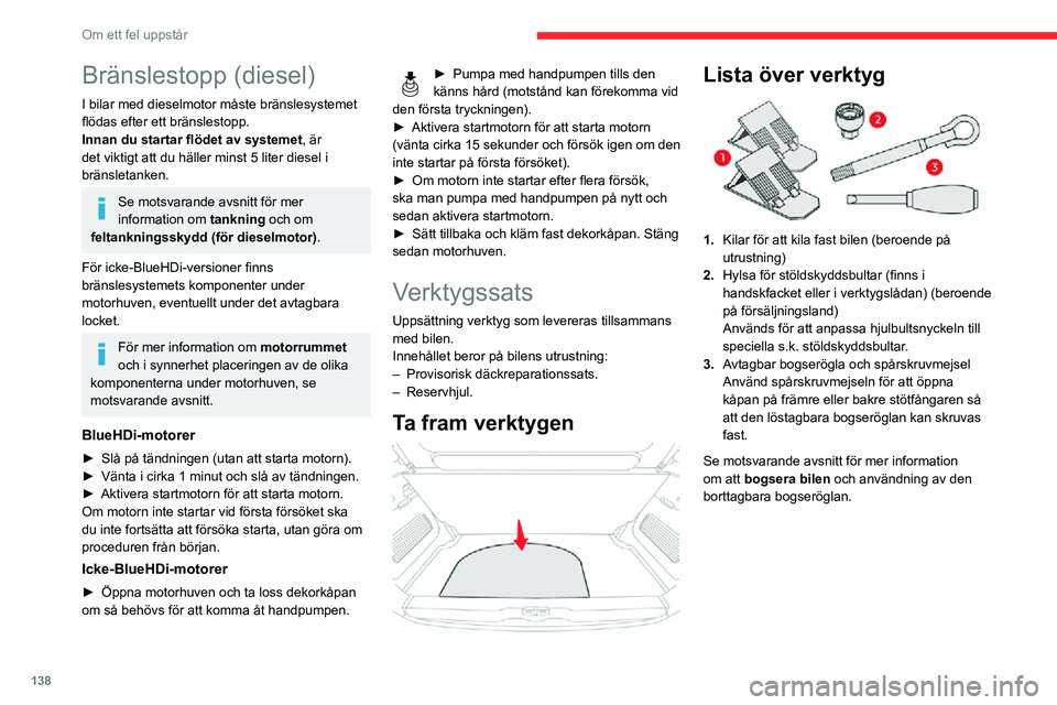 CITROEN C3 AIRCROSS 2021 InstruktionsbÖcker (in Swedish) 138
Om ett fel uppstår
Bränslestopp (diesel)
I bilar med dieselmotor måste bränslesystemet
flödas efter ett bränslestopp.
Innan du startar flödet av systemet, är
det viktigt att du häller m CITROEN C3 AIRCROSS 2021 InstruktionsbÖcker (in Swedish) 138
Om ett fel uppstår
Bränslestopp (diesel)
I bilar med dieselmotor måste bränslesystemet
flödas efter ett bränslestopp.
Innan du startar flödet av systemet, är
det viktigt att du häller m