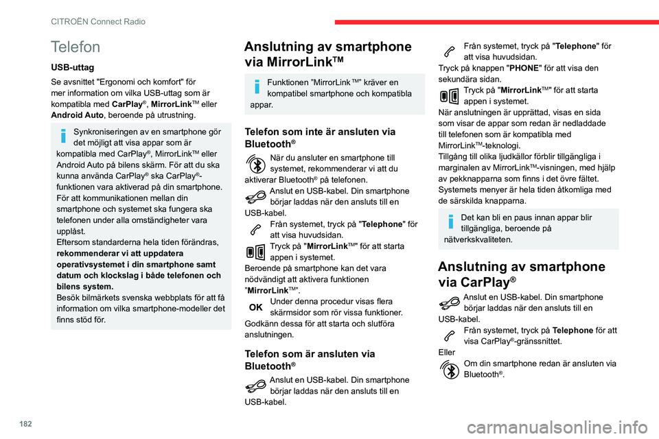 CITROEN C3 AIRCROSS 2021  InstruktionsbÖcker (in Swedish) 182
CITROËN Connect Radio
Anslut en USB-kabel. Din smartphone börjar laddas när den ansluts till en 
USB-kabel.
Från systemet, tryck på "Telephone" för 
att visa huvudsidan.
Tryck på kn