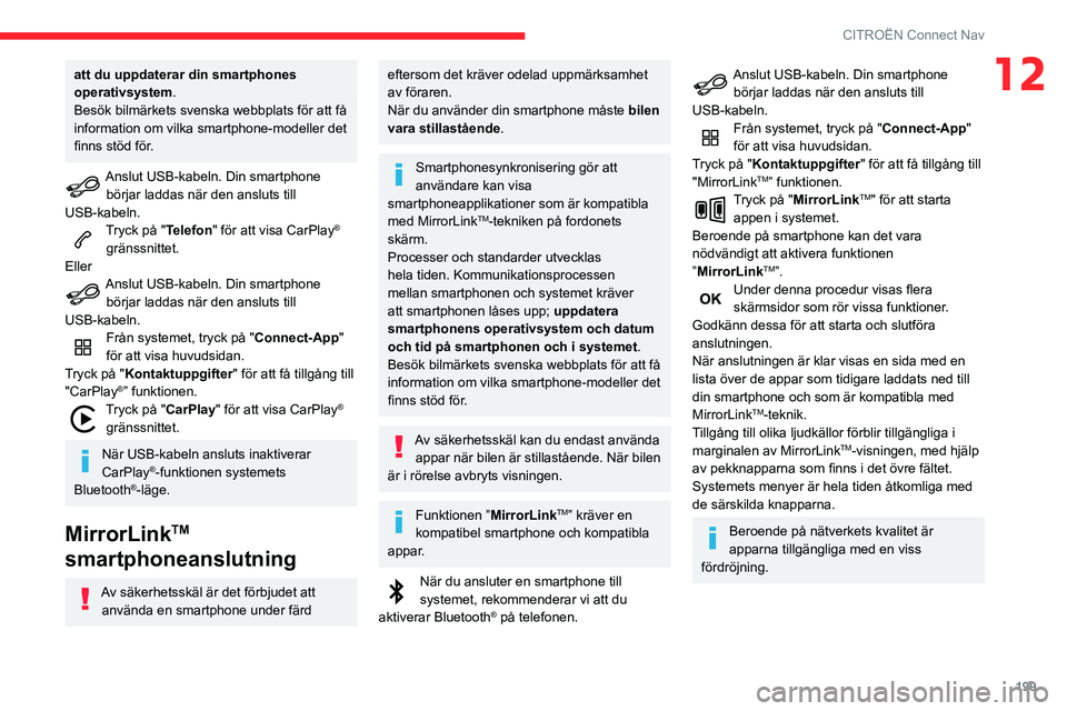 CITROEN C3 AIRCROSS 2021  InstruktionsbÖcker (in Swedish) 199
CITROËN Connect Nav
12att du uppdaterar din smartphones 
operativsystem.
Besök bilmärkets svenska webbplats för att få 
information om vilka smartphone-modeller det 
finns stöd för.
Anslut 