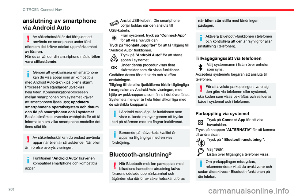 CITROEN C3 AIRCROSS 2021  InstruktionsbÖcker (in Swedish) 200
CITROËN Connect Nav
Välj namnet på aktuell telefon i listan. 
Beroende på telefontyp ombeds du att 
tacka ja (eller nej) till överföringen av din 
telefonbok och dina meddelanden.
Dela anslu