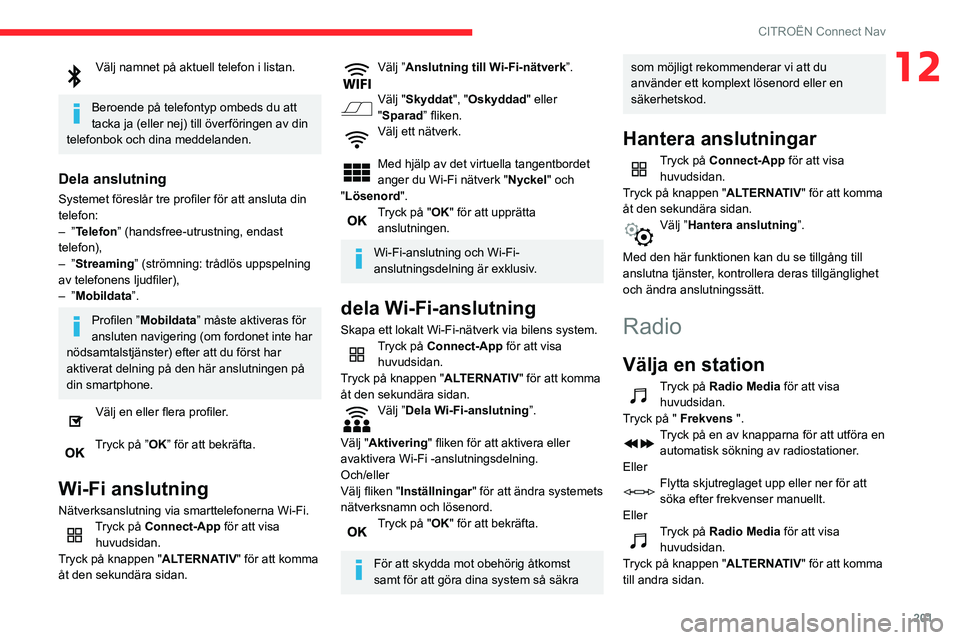 CITROEN C3 AIRCROSS 2021 InstruktionsbÖcker (in Swedish) 201
CITROËN Connect Nav
12Välj namnet på aktuell telefon i listan.
Beroende på telefontyp ombeds du att
tacka ja (eller nej) till överföringen av din
telefonbok och dina meddelanden.
Dela ans CITROEN C3 AIRCROSS 2021 InstruktionsbÖcker (in Swedish) 201
CITROËN Connect Nav
12Välj namnet på aktuell telefon i listan.
Beroende på telefontyp ombeds du att
tacka ja (eller nej) till överföringen av din
telefonbok och dina meddelanden.
Dela ans