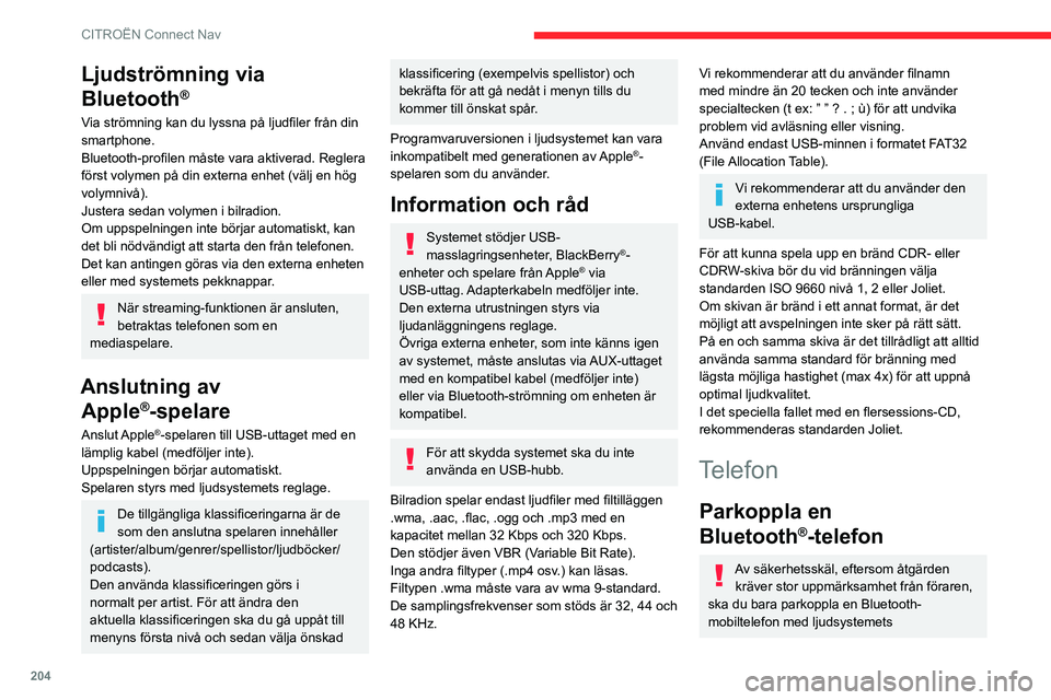 CITROEN C3 AIRCROSS 2021  InstruktionsbÖcker (in Swedish) 204
CITROËN Connect Nav
Bluetooth-handsfreesystem när bilen står 
stilla och tändningen är på.
Aktivera Bluetooth-funktionen i telefonen  och kontrollera att den är ”synlig för alla” 
(ins