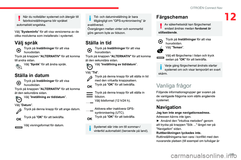 CITROEN C3 AIRCROSS 2021 InstruktionsbÖcker (in Swedish) 209
CITROËN Connect Nav
12När du nollställer systemet och återgår till
fabriksinställningarna blir språket
automatiskt engelska.
Välj ”Systeminfo” för att visa versionerna av de
olika CITROEN C3 AIRCROSS 2021 InstruktionsbÖcker (in Swedish) 209
CITROËN Connect Nav
12När du nollställer systemet och återgår till
fabriksinställningarna blir språket
automatiskt engelska.
Välj ”Systeminfo” för att visa versionerna av de
olika